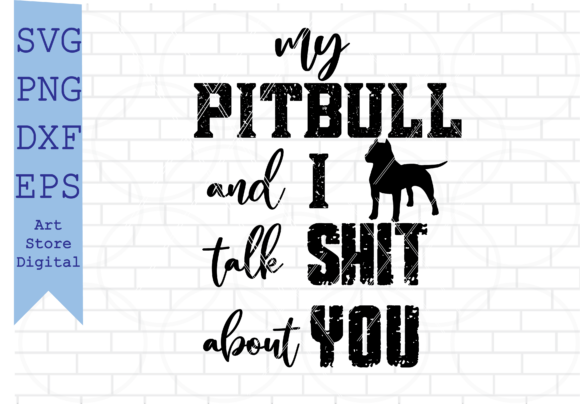 My Pitbull and I Talk Sh t About You Svg