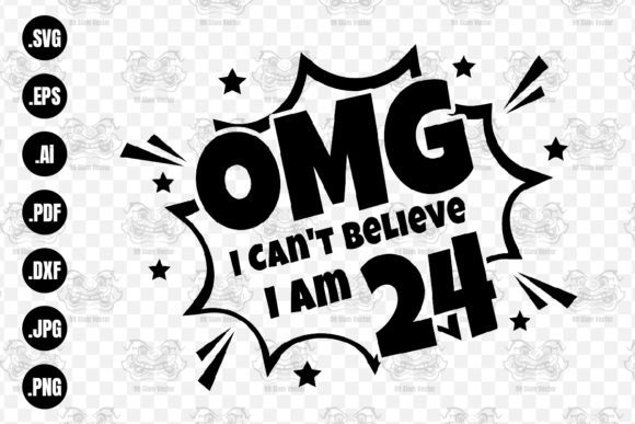 OMG. Not Believe I Am 24 Svg
