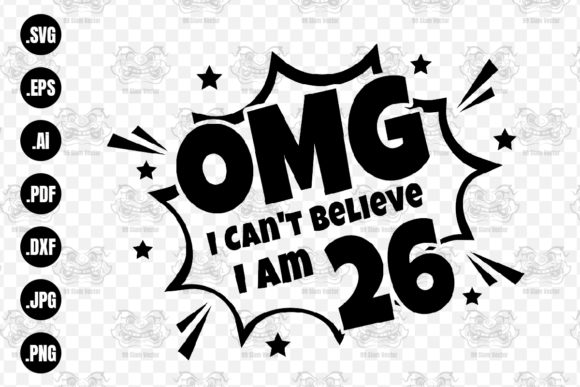 OMG. Not Believe I Am 26 Svg